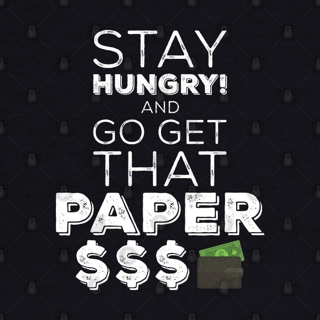Stay Hungry And Go Get That Paper by Design_Lawrence